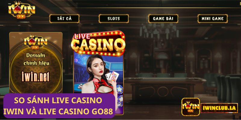 So sánh Live casino IWIN CLUB và Live Casino Go88: Hai nhà cái hàng đầu hiện nay 7 So sánh Live casino IWIN CLUB và Live Casino Go88