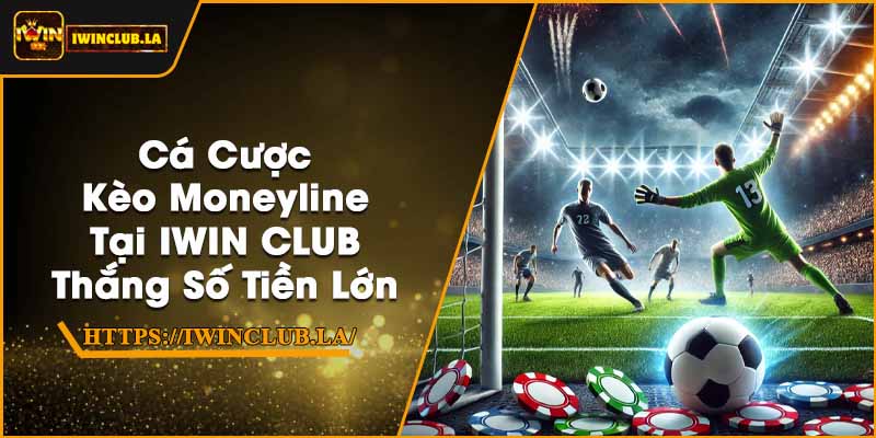 Cá Cược Kèo Moneyline Tại IWIN CLUB | Thắng Số Tiền Lớn 7 Cá Cược Kèo Moneyline Tại IWIN CLUB | Thắng Số Tiền Lớn