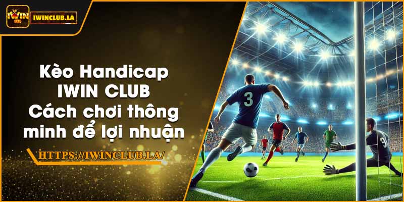 Kèo Handicap IWIN CLUB – Cách chơi thông minh để lợi nhuận 2 Kèo Handicap IWIN CLUB – Cách chơi thông minh để lợi nhuận