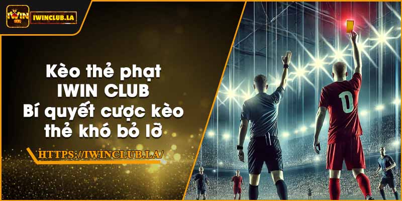 Kèo thẻ phạt IWIN CLUB – Bí quyết cược kèo thẻ khó bỏ lỡ 8 Kèo thẻ phạt IWIN CLUB – Bí quyết cược kèo thẻ khó bỏ lỡ